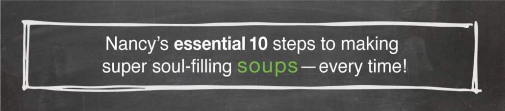 Nancy’s essential 10 steps to making super soul-filling soups—every time! 